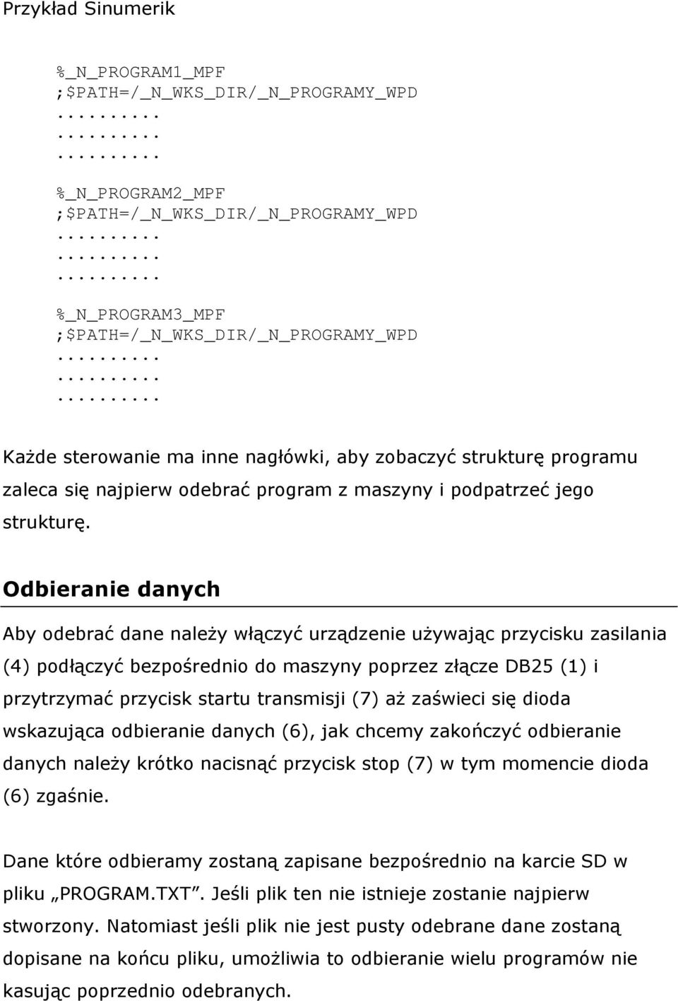 Odbieranie danych Aby odebrać dane należy włączyć urządzenie używając przycisku zasilania (4) podłączyć bezpośrednio do maszyny poprzez złącze DB25 (1) i przytrzymać przycisk startu transmisji (7) aż