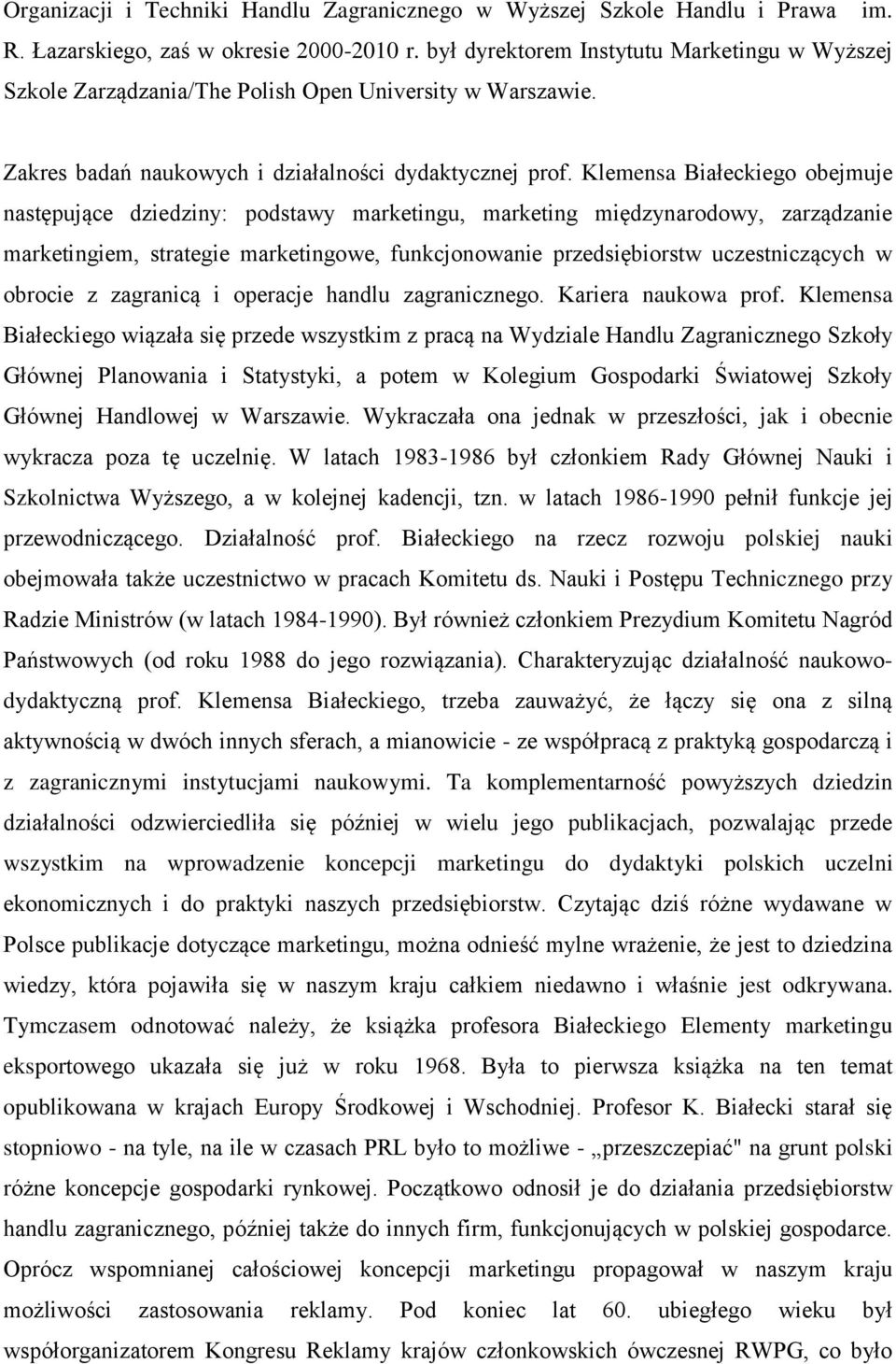 Klemensa Białeckiego obejmuje następujące dziedziny: podstawy marketingu, marketing międzynarodowy, zarządzanie marketingiem, strategie marketingowe, funkcjonowanie przedsiębiorstw uczestniczących w