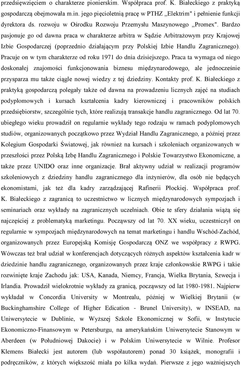 Bardzo pasjonuje go od dawna praca w charakterze arbitra w Sądzie Arbitrażowym przy Krajowej Izbie Gospodarczej (poprzednio działającym przy Polskiej Izbie Handlu Zagranicznego).