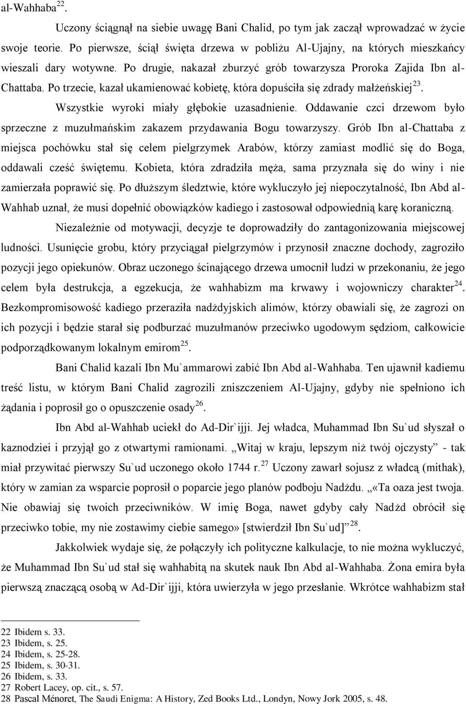 Po trzecie, kazał ukamienować kobietę, która dopuściła się zdrady małżeńskiej 23. Wszystkie wyroki miały głębokie uzasadnienie.