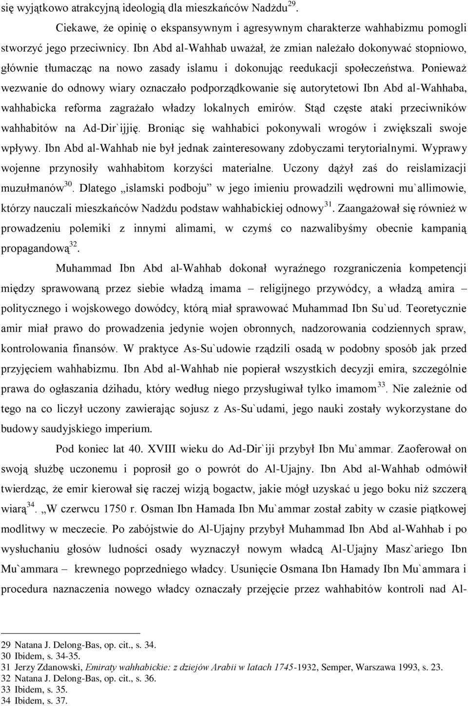 Ponieważ wezwanie do odnowy wiary oznaczało podporządkowanie się autorytetowi Ibn Abd al-wahhaba, wahhabicka reforma zagrażało władzy lokalnych emirów.