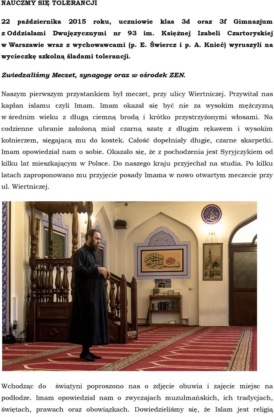 Przywitał nas kapłan islamu czyli Imam. Imam okazał się być nie za wysokim mężczyzną w średnim wieku z długą ciemną brodą i krótko przystrzyżonymi włosami.