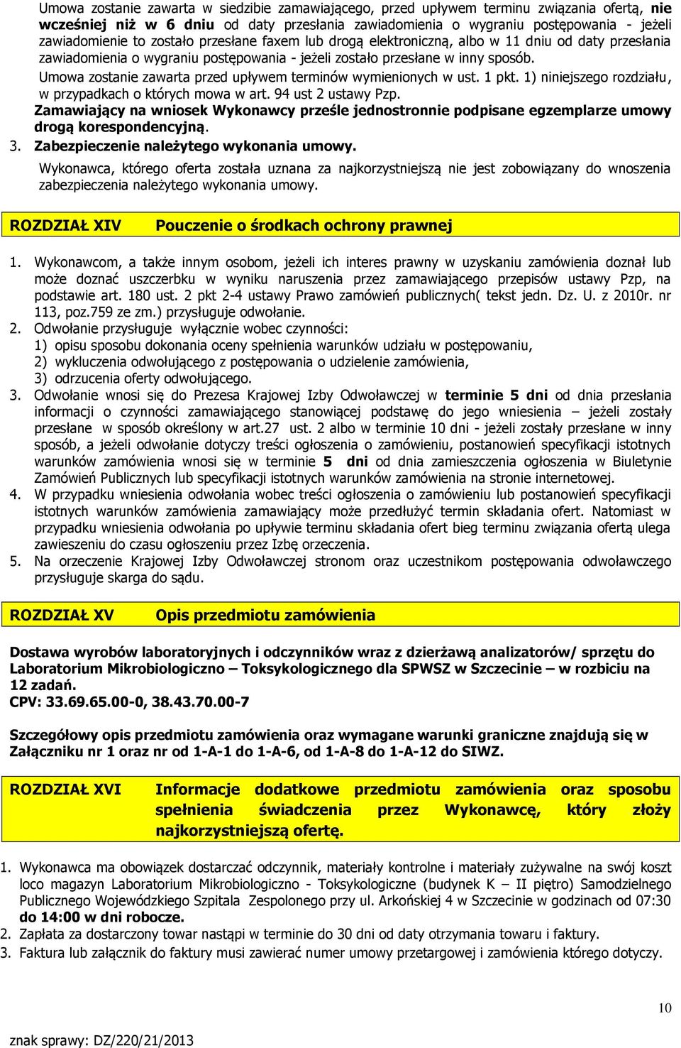 Umowa zostanie zawarta przed upływem terminów wymienionych w ust. 1 pkt. 1) niniejszego rozdziału, w przypadkach o których mowa w art. 94 ust 2 ustawy Pzp.