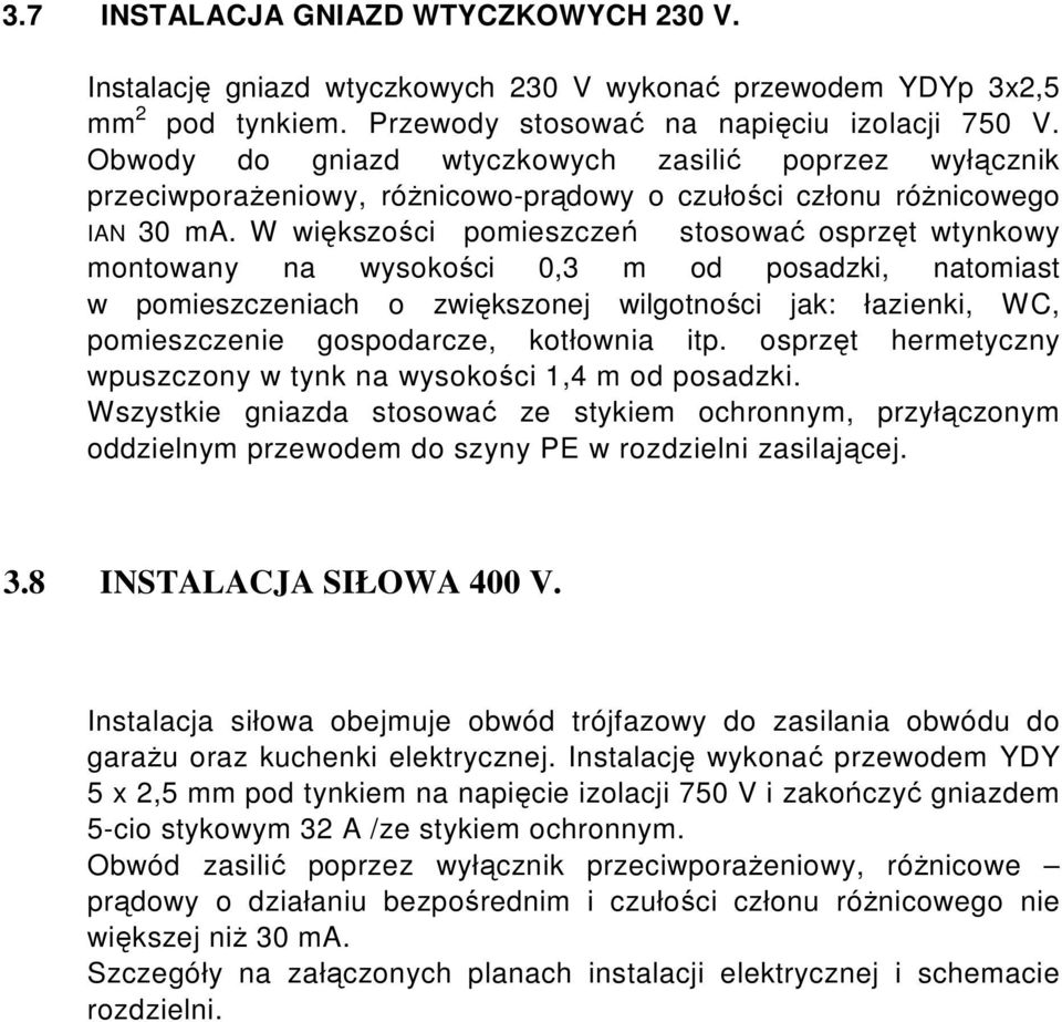 W większości pomieszczeń stosować osprzęt wtynkowy montowany na wysokości 0,3 m od posadzki, natomiast w pomieszczeniach o zwiększonej wilgotności jak: łazienki, WC, pomieszczenie gospodarcze,