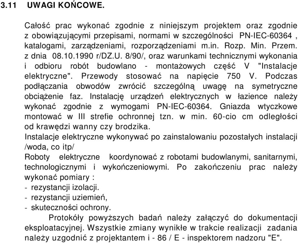 Podczas podłączania obwodów zwrócić szczególną uwagę na symetryczne obciąŝenie faz. Instalację urządzeń elektrycznych w łazience naleŝy wykonać zgodnie z wymogami PN-IEC-60364.