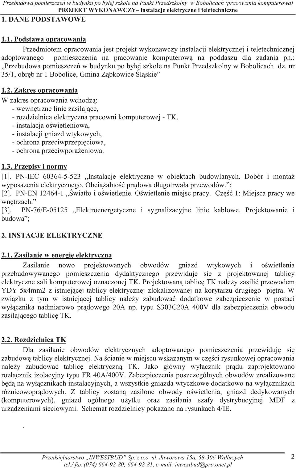 1. Podstawa opracowania Przedmiotem opracowania jest projekt wykonawczy instalacji elektrycznej i teletechnicznej adoptowanego pomieszczenia na pracowanie komputerow na poddaszu dla zadania pn.