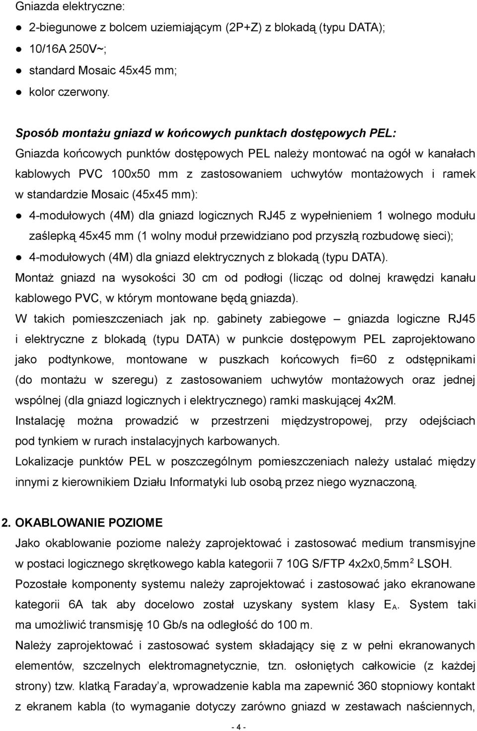 ramek w standardzie Mosaic (45x45 mm): 4-modułowych (4M) dla gniazd logicznych RJ45 z wypełnieniem 1 wolnego modułu zaślepką 45x45 mm (1 wolny moduł przewidziano pod przyszłą rozbudowę sieci);