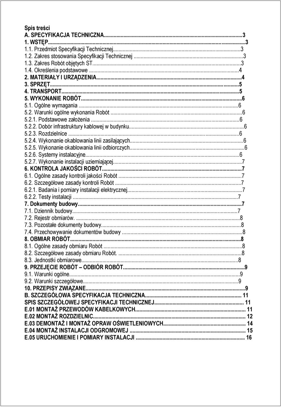 ..6 5.2.2. Dobór infrastruktury kablowej w budynku...6 5.2.3. Rozdzielnice...6 5.2.4. Wykonanie okablowania linii zasilających...6 5.2.5. Wykonanie okablowania linii odbiorczych...6 5.2.6. Systemy instalacyjne.