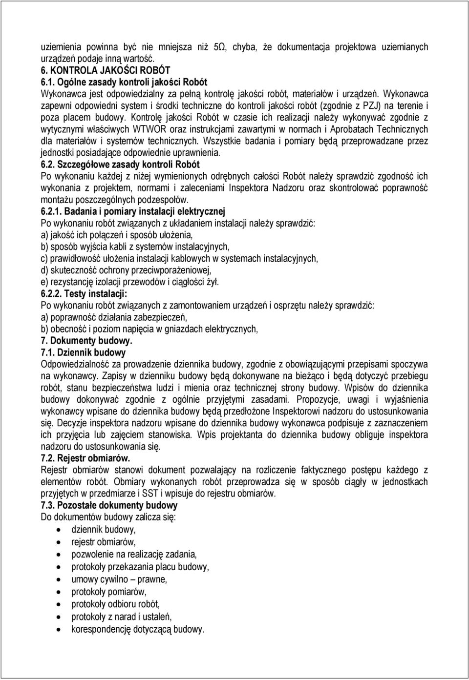 Wykonawca zapewni odpowiedni system i środki techniczne do kontroli jakości robót (zgodnie z PZJ) na terenie i poza placem budowy.