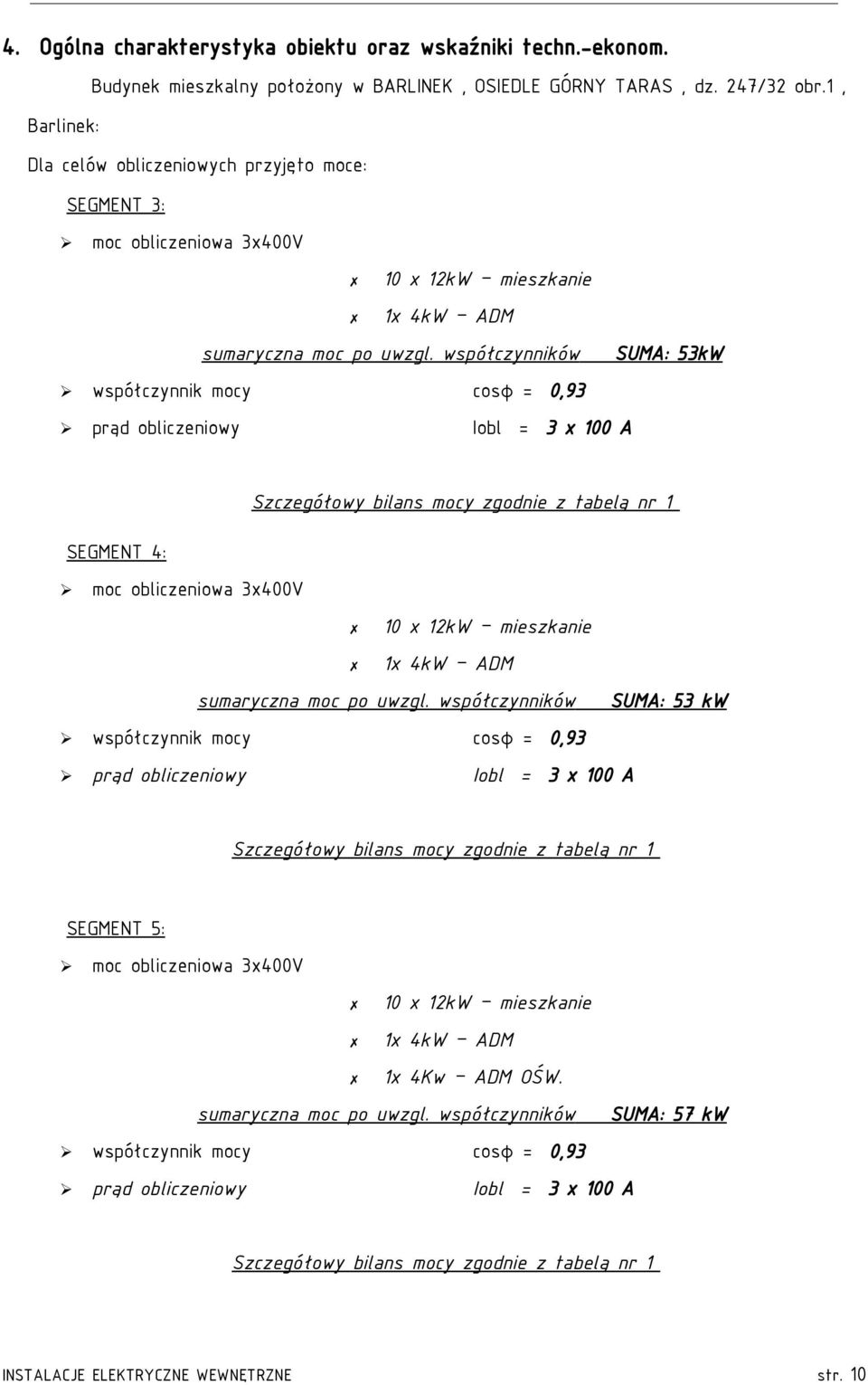 współczynników SUMA: 53kW współczynnik mocy cosφ = 0,93 prąd obliczeniowy Iobl = 3 x 100 A Szczegółowy bilans mocy zgodnie z tabelą nr 1 SEGMENT 4: moc obliczeniowa 3x400V 10 x 12kW mieszkanie 1x 4kW