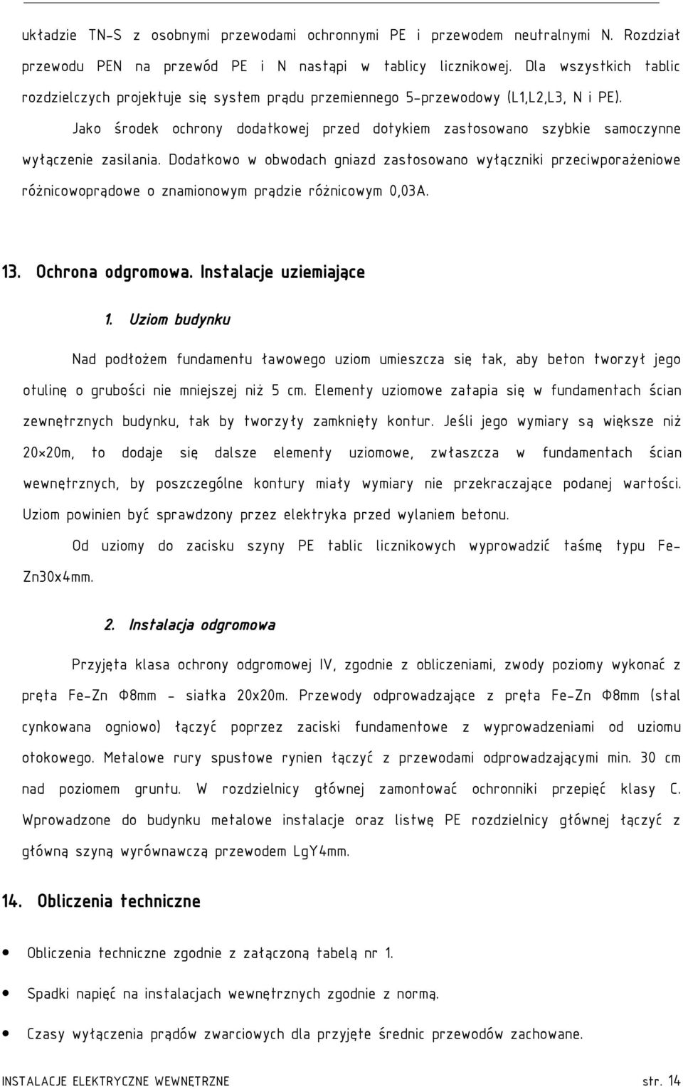 Jako środek ochrony dodatkowej przed dotykiem zastosowano szybkie samoczynne wyłączenie zasilania.