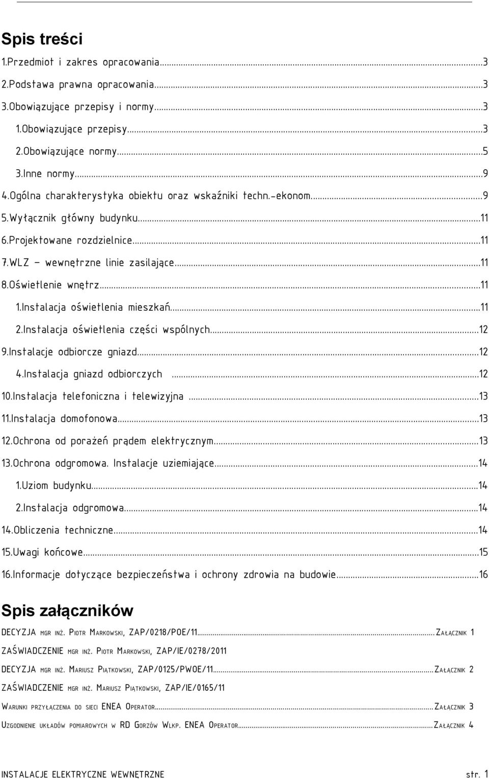 Instalacja oświetlenia mieszkań...11 2.Instalacja oświetlenia części wspólnych...12 9.Instalacje odbiorcze gniazd...12 4.Instalacja gniazd odbiorczych...12 10.Instalacja telefoniczna i telewizyjna.