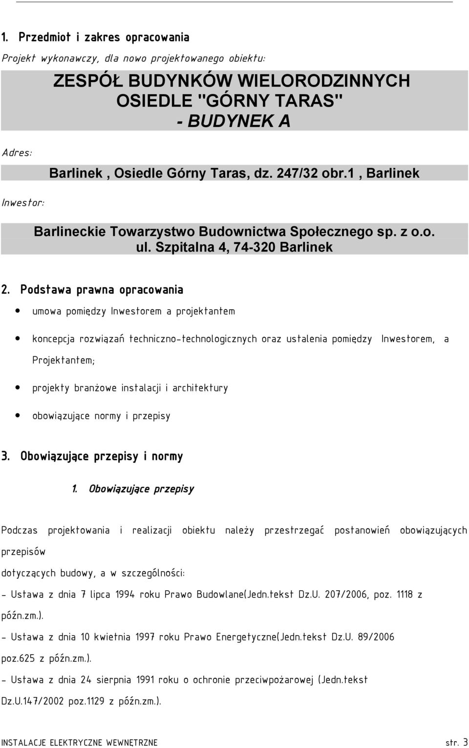 Podstawa prawna opracowania umowa pomiędzy Inwestorem a projektantem koncepcja rozwiązań techniczno-technologicznych oraz ustalenia pomiędzy Inwestorem, a Projektantem; projekty branżowe instalacji i