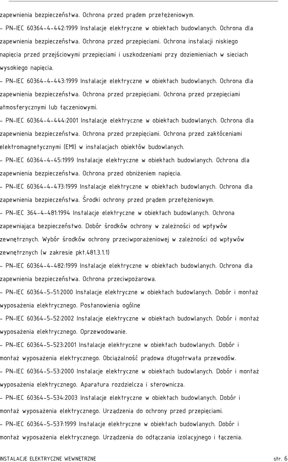 - PN-IEC 60364-4-443:1999 Instalacje elektryczne w obiektach budowlanych. Ochrona dla zapewnienia bezpieczeństwa. Ochrona przed przepięciami.