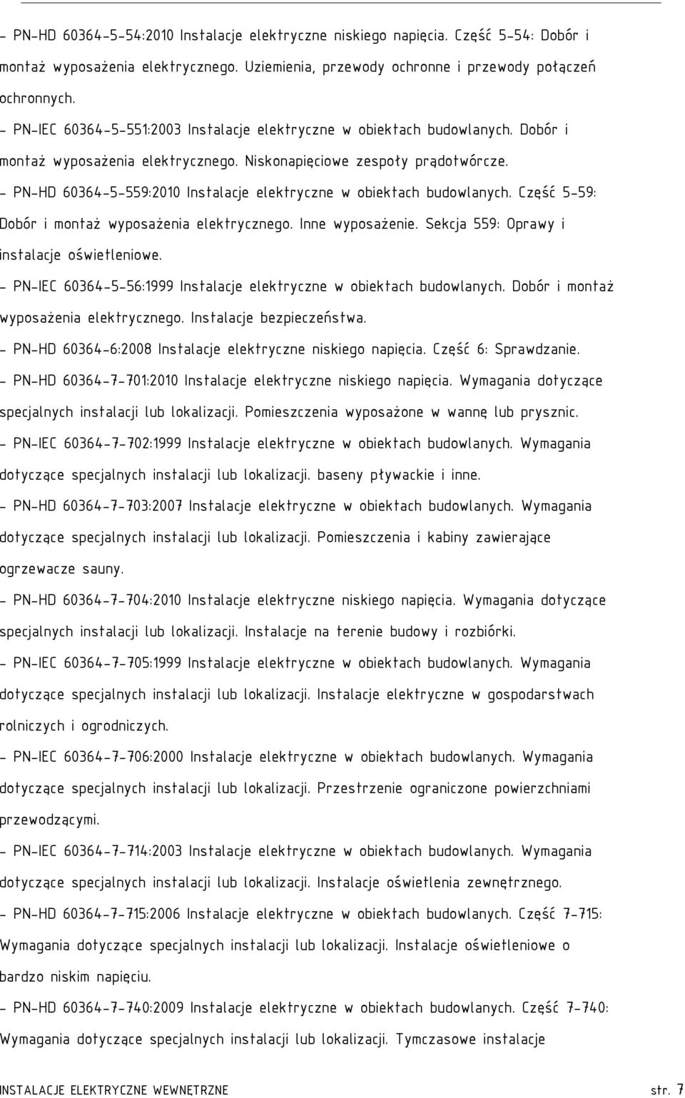 - PN-HD 60364-5-559:2010 Instalacje elektryczne w obiektach budowlanych. Część 5-59: Dobór i montaż wyposażenia elektrycznego. Inne wyposażenie. Sekcja 559: Oprawy i instalacje oświetleniowe.