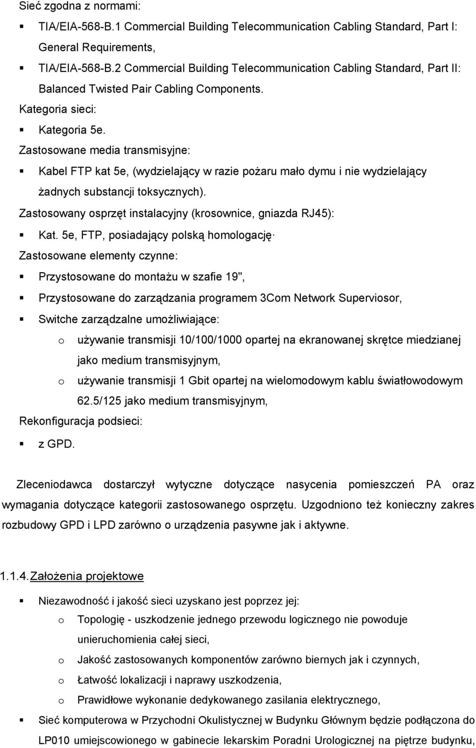 Zastosowane media transmisyjne: Kabel FTP kat 5e, (wydzielający w razie pożaru mało dymu i nie wydzielający żadnych substancji toksycznych).