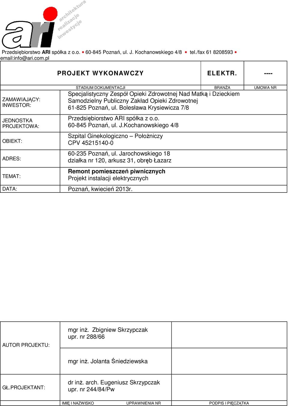Zakład Opieki Zdrowotnej 61-825 Poznań, ul. Bolesława Krysiewicza 7/8 Przedsiębiorstwo ARI spółka z o.o. 60-845 Poznań, ul. J.