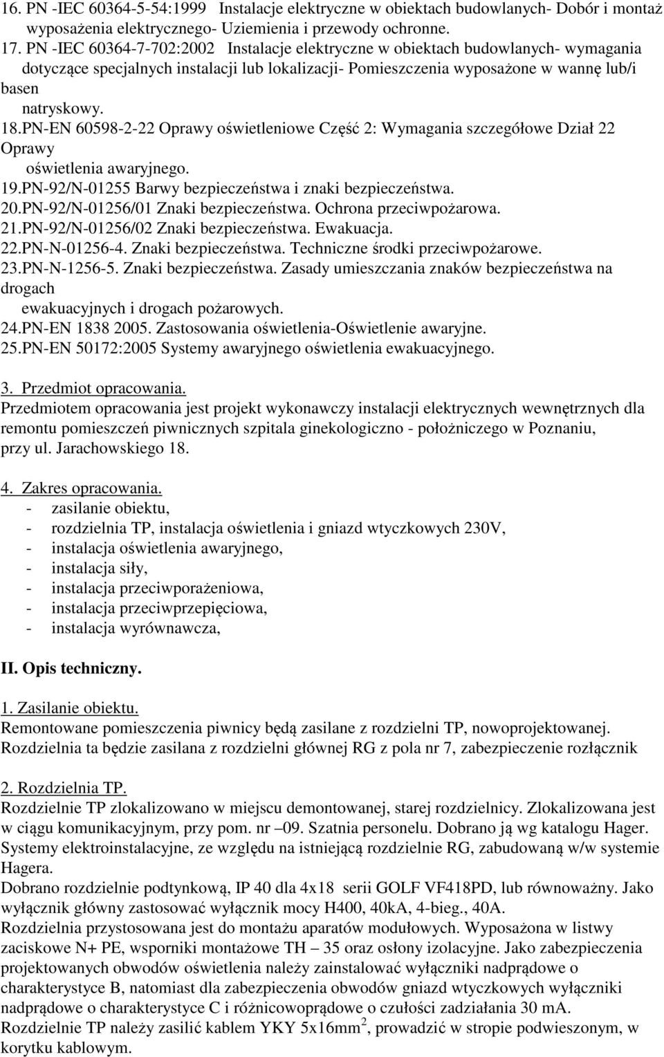 PN-EN 60598-2-22 Oprawy oświetleniowe Część 2: Wymagania szczegółowe Dział 22 Oprawy oświetlenia awaryjnego. 19.PN-92/N-01255 Barwy bezpieczeństwa i znaki bezpieczeństwa. 20.