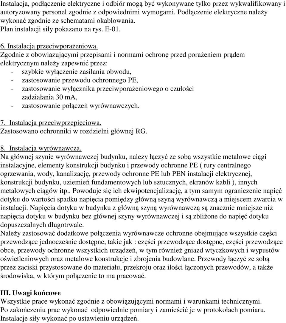 Zgodnie z obowiązującymi przepisami i normami ochronę przed porażeniem prądem elektrycznym należy zapewnić przez: - szybkie wyłączenie zasilania obwodu, - zastosowanie przewodu ochronnego PE, -