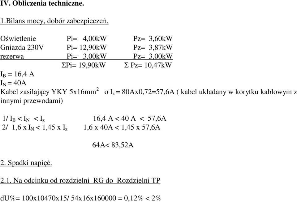 40A Kabel zasilający YKY 5x16mm 2 innymi przewodami) Σ Pz= 10,47kW 1/ I B < I N < I z 16,4 A < 40 A < 57,6A 2/ 1,6 x I N < 1,45 x I z