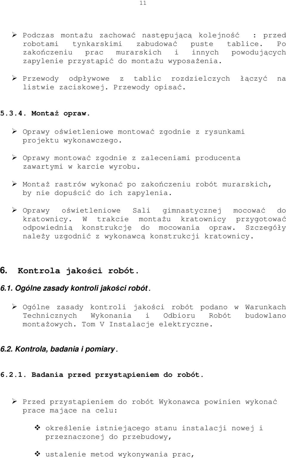 Montaż opraw. Oprawy oświetleniowe montować zgodnie z rysunkami projektu wykonawczego. Oprawy montować zgodnie z zaleceniami producenta zawartymi w karcie wyrobu.