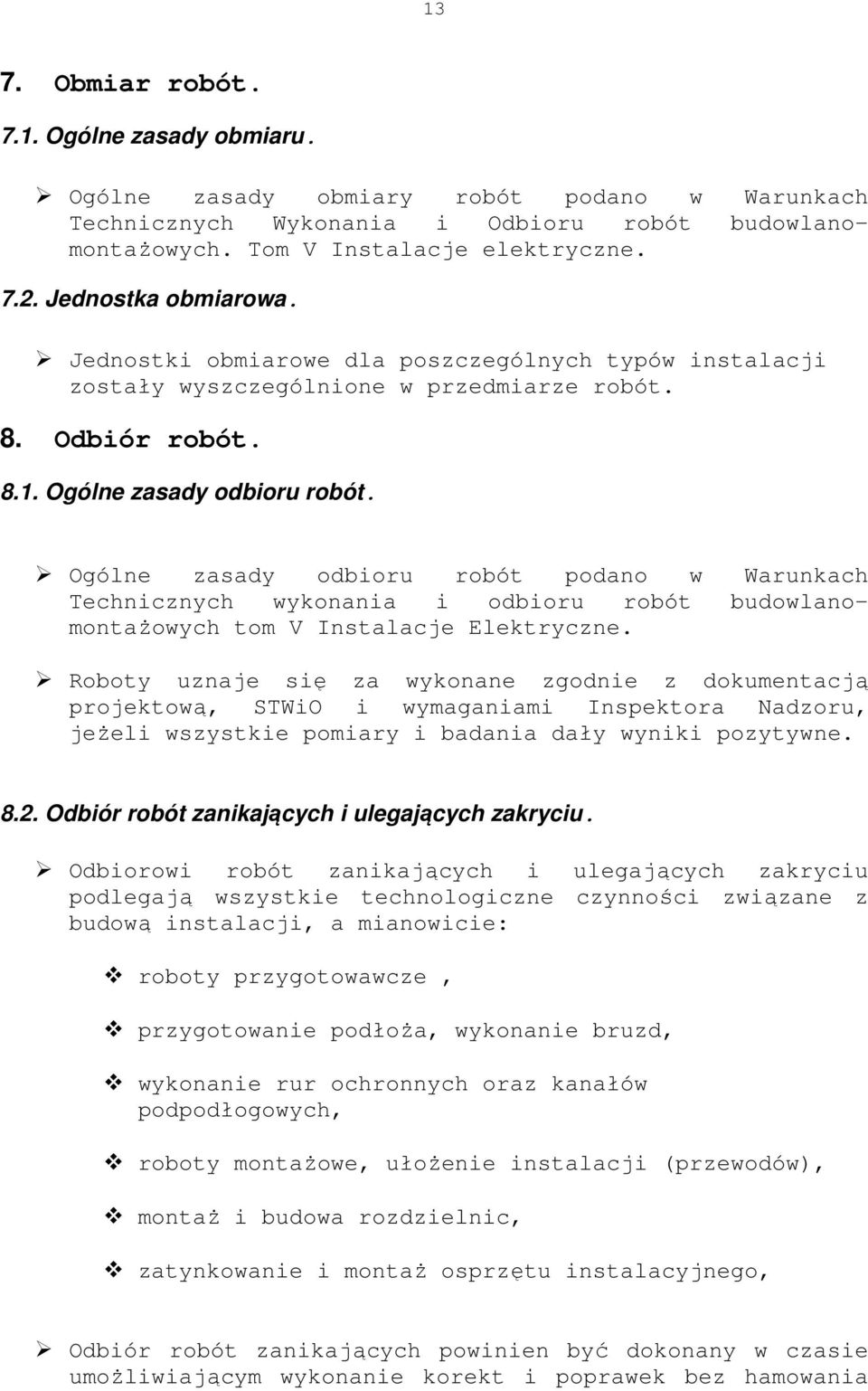 Ogólne zasady odbioru robót podano w Warunkach Technicznych wykonania i odbioru robót budowlanomontażowych tom V Instalacje Elektryczne.
