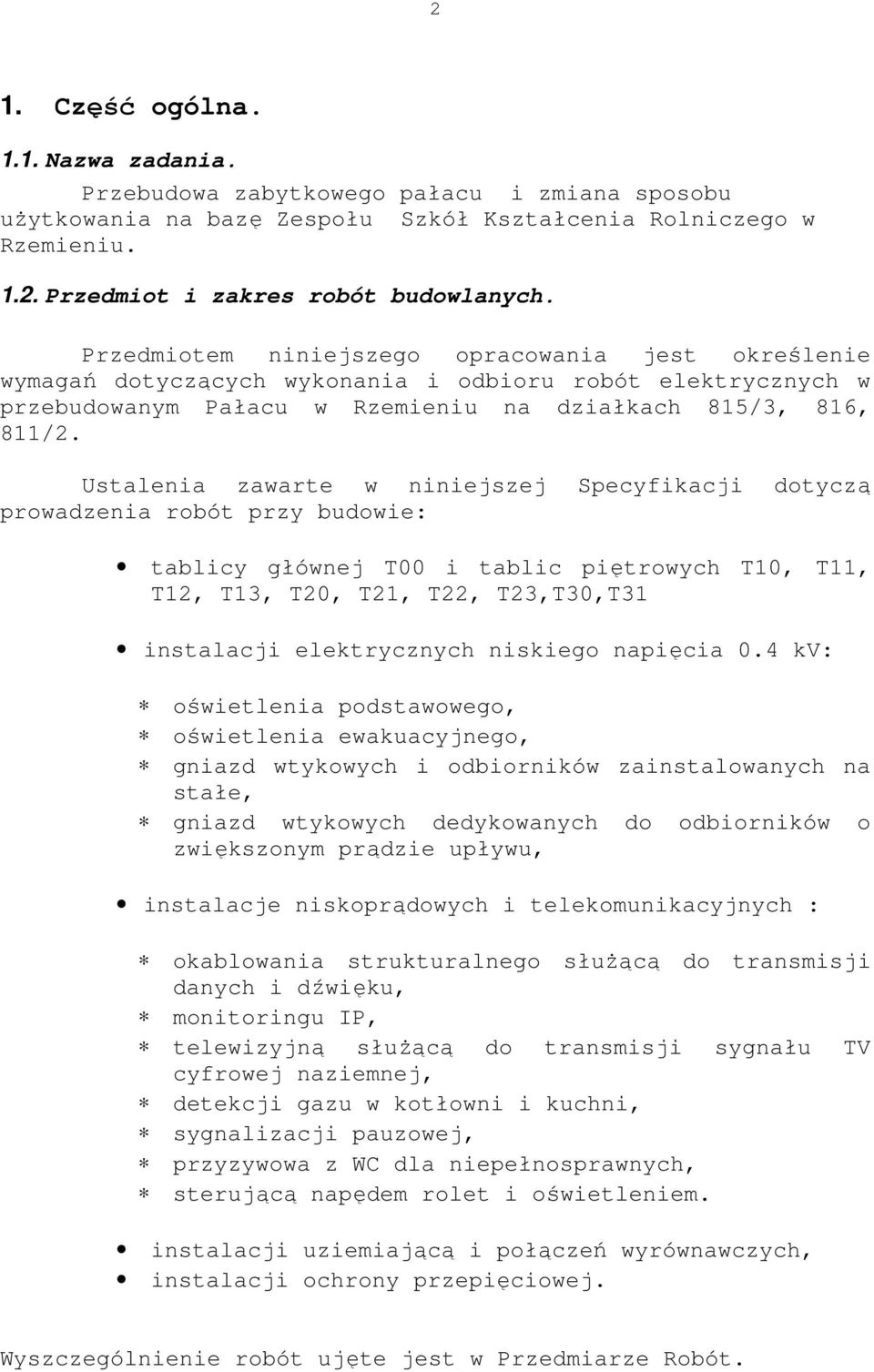 Ustalenia zawarte w niniejszej Specyfikacji dotyczą prowadzenia robót przy budowie: tablicy głównej T00 i tablic piętrowych T10, T11, T12, T13, T20, T21, T22, T23,T30,T31 instalacji elektrycznych