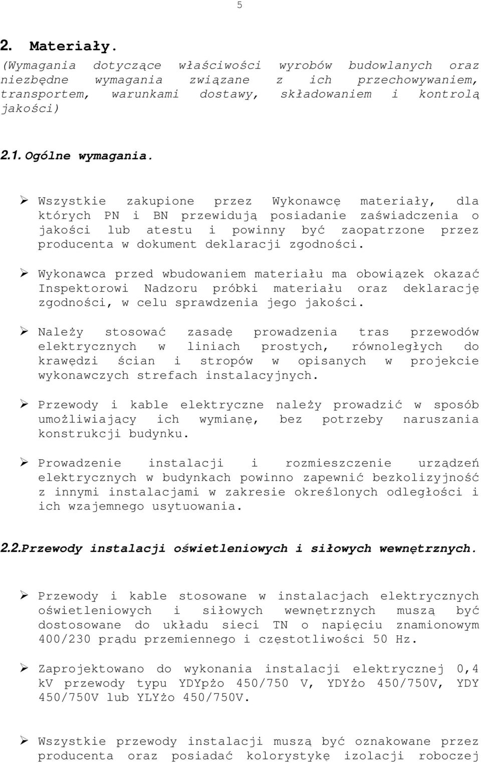 Wszystkie zakupione przez Wykonawcę materiały, dla których PN i BN przewidują posiadanie zaświadczenia o jakości lub atestu i powinny być zaopatrzone przez producenta w dokument deklaracji zgodności.