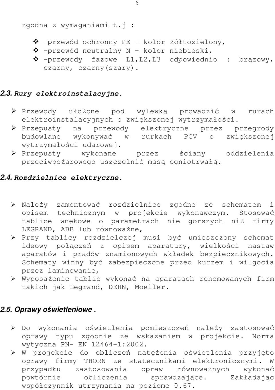Przepusty na przewody elektryczne przez przegrody budowlane wykonywać w rurkach PCV o zwiększonej wytrzymałości udarowej.