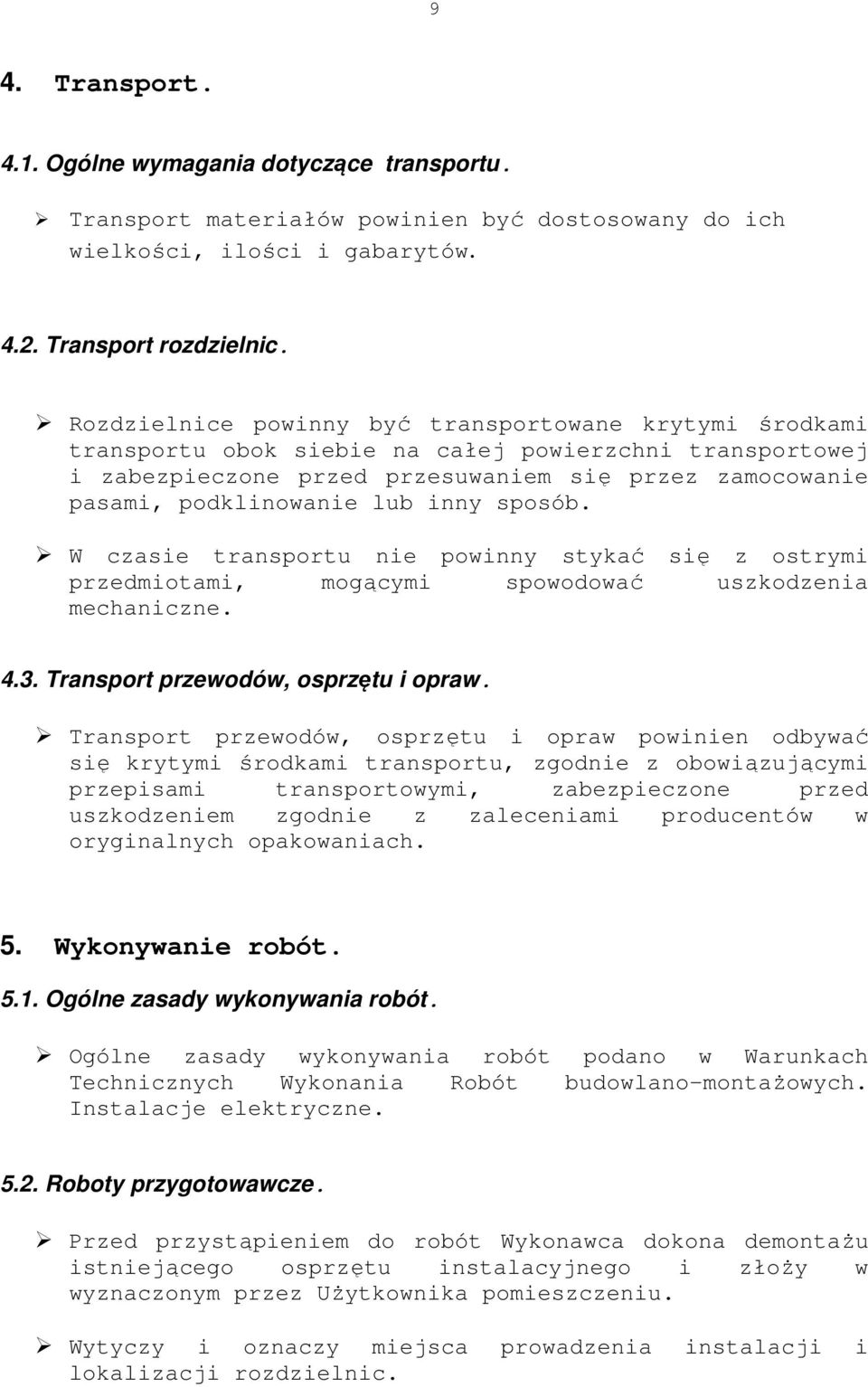inny sposób. W czasie transportu nie powinny stykać się z ostrymi przedmiotami, mogącymi spowodować uszkodzenia mechaniczne. 4.3. Transport przewodów, osprzętu i opraw.