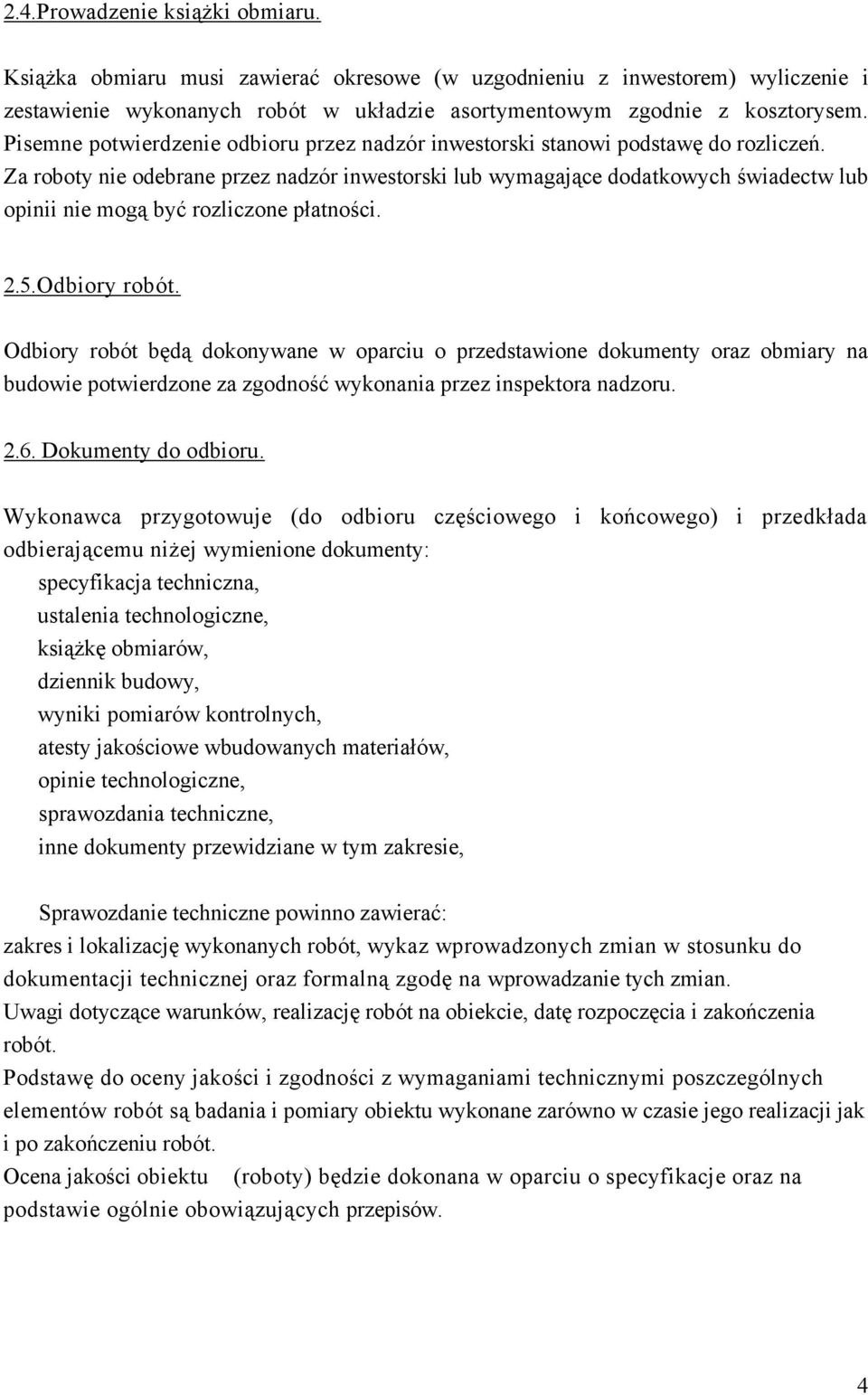 Za roboty nie odebrane przez nadzór inwestorski lub wymagające dodatkowych świadectw lub opinii nie mogą być rozliczone płatności. 2.5. Odbiory robót.