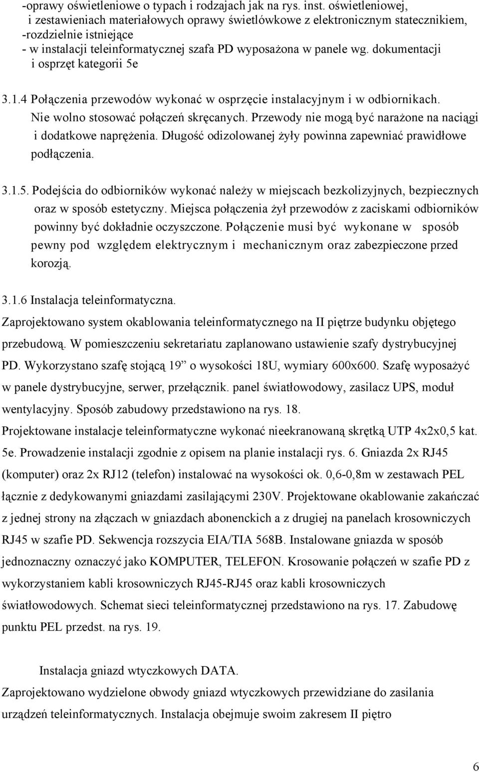 dokumentacji i osprzęt kategorii 5e 3.1.4 Połączenia przewodów wykonać w osprzęcie instalacyjnym i w odbiornikach. Nie wolno stosować połączeń skręcanych.