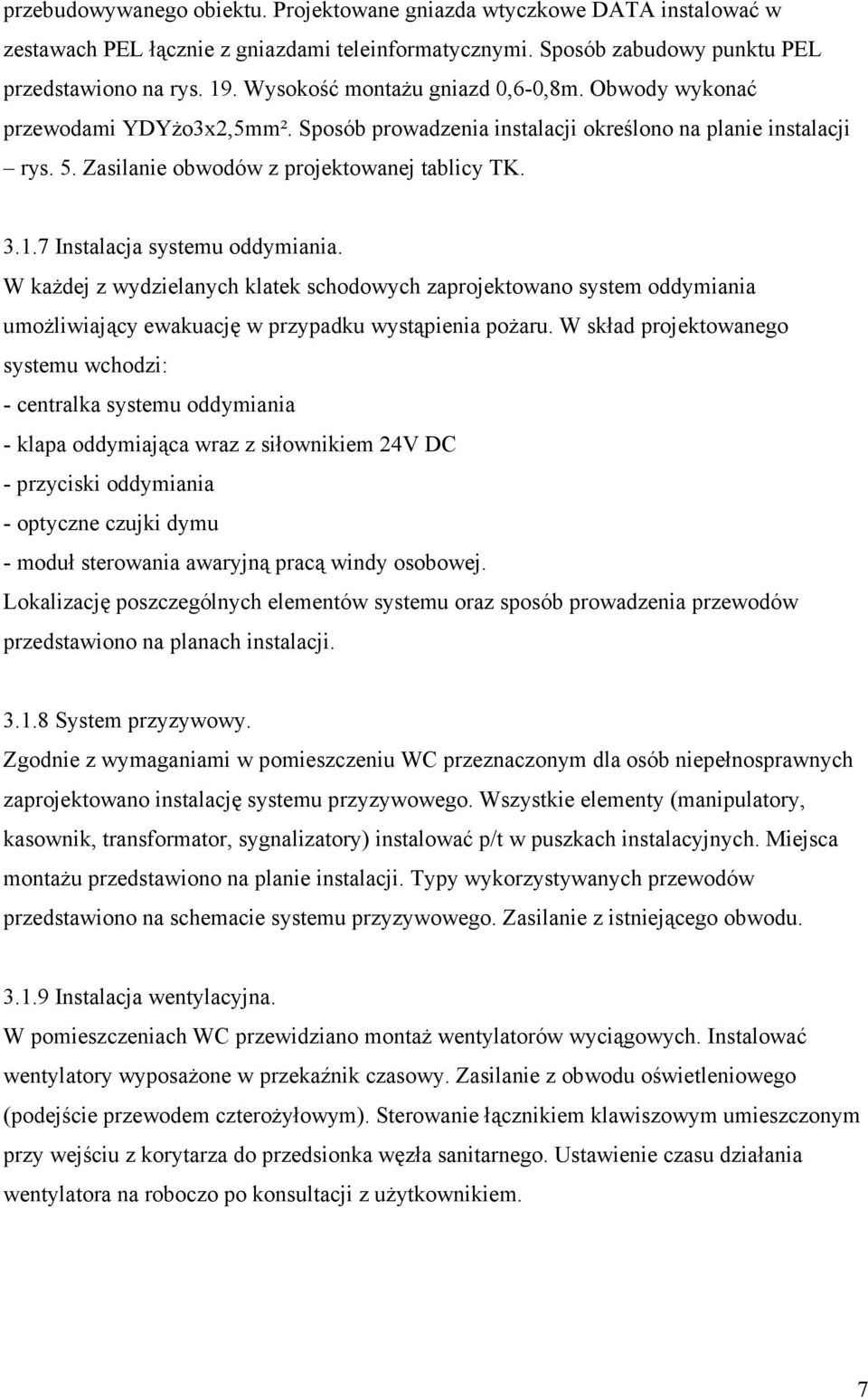 7 Instalacja systemu oddymiania. W kaŝdej z wydzielanych klatek schodowych zaprojektowano system oddymiania umoŝliwiający ewakuację w przypadku wystąpienia poŝaru.