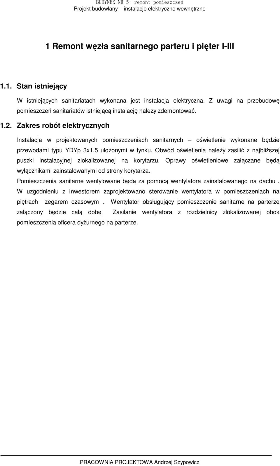 Zakres robót elektrycznych Instalacja w projektowanych pomieszczeniach sanitarnych oświetlenie wykonane będzie przewodami typu YDYp 3x1,5 ułożonymi w tynku.