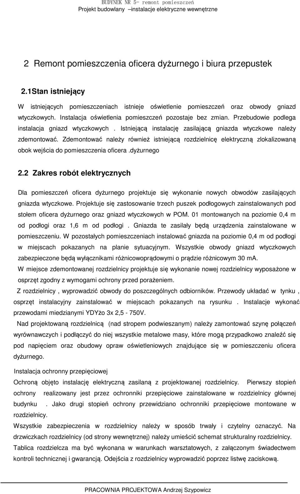 Zdemontować należy również istniejącą rozdzielnicę elektryczną zlokalizowaną obok wejścia do pomieszczenia oficera.dyżurnego 2.