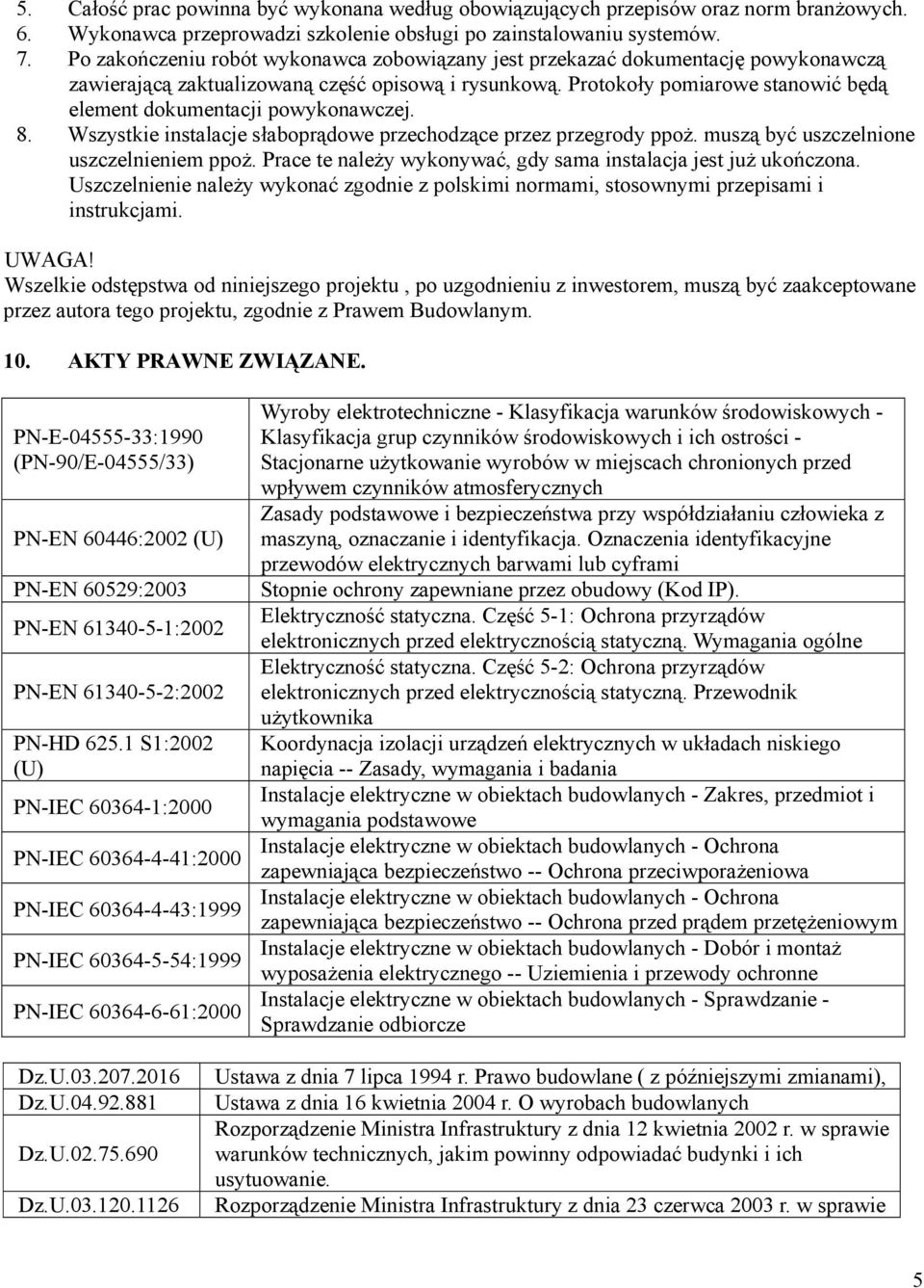 Protokoły pomiarowe stanowić będą element dokumentacji powykonawczej. 8. Wszystkie instalacje słaboprądowe przechodzące przez przegrody ppoż. muszą być uszczelnione uszczelnieniem ppoż.