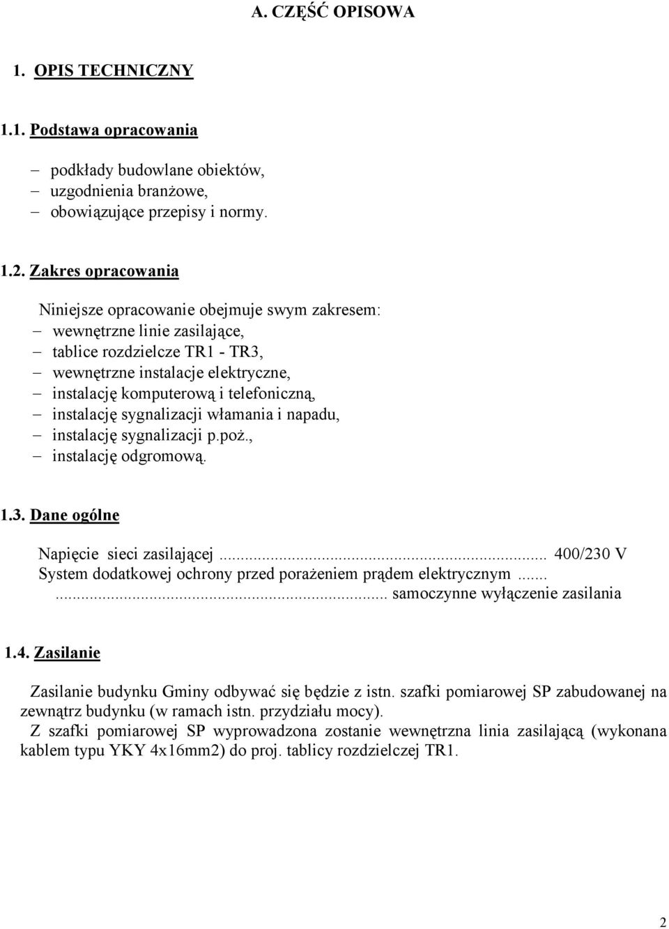 instalację sygnalizacji włamania i napadu, instalację sygnalizacji p.poż., instalację odgromową. 1.3. Dane ogólne Napięcie sieci zasilającej.