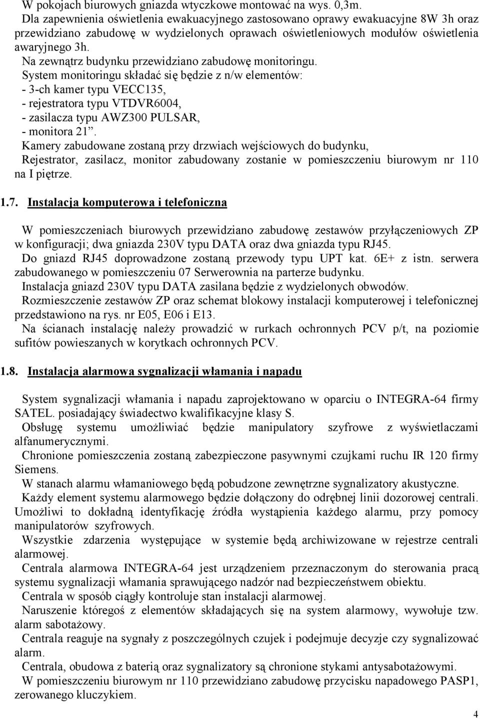 Na zewnątrz budynku przewidziano zabudowę monitoringu.