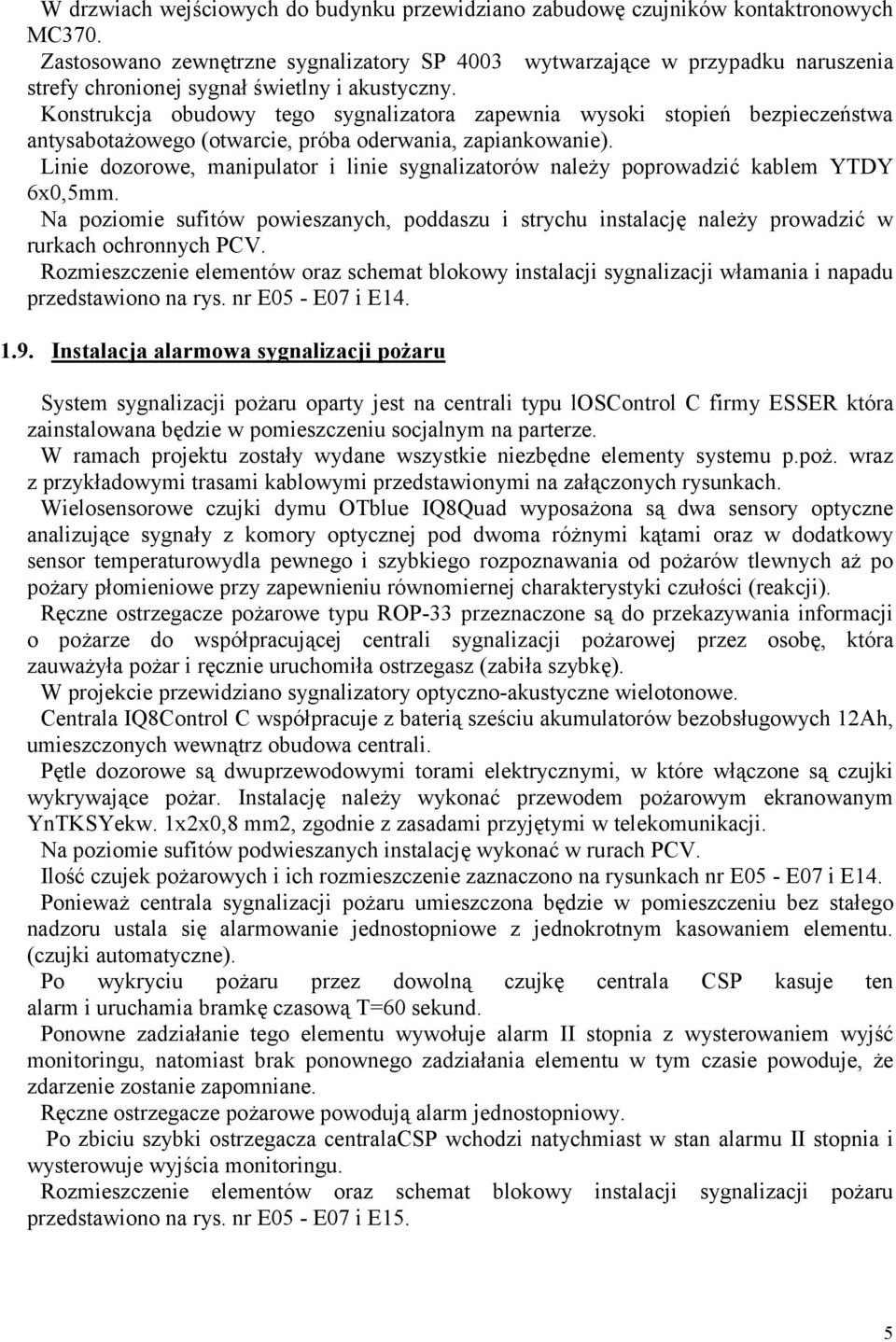 Konstrukcja obudowy tego sygnalizatora zapewnia wysoki stopień bezpieczeństwa antysabotażowego (otwarcie, próba oderwania, zapiankowanie).