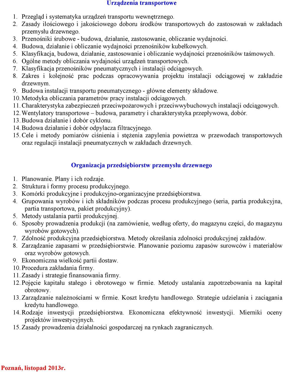 Klasyfikacja, budowa, działanie, zastosowanie i obliczanie wydajności przenośników taśmowych. 6. Ogólne metody obliczania wydajności urządzeń transportowych. 7.