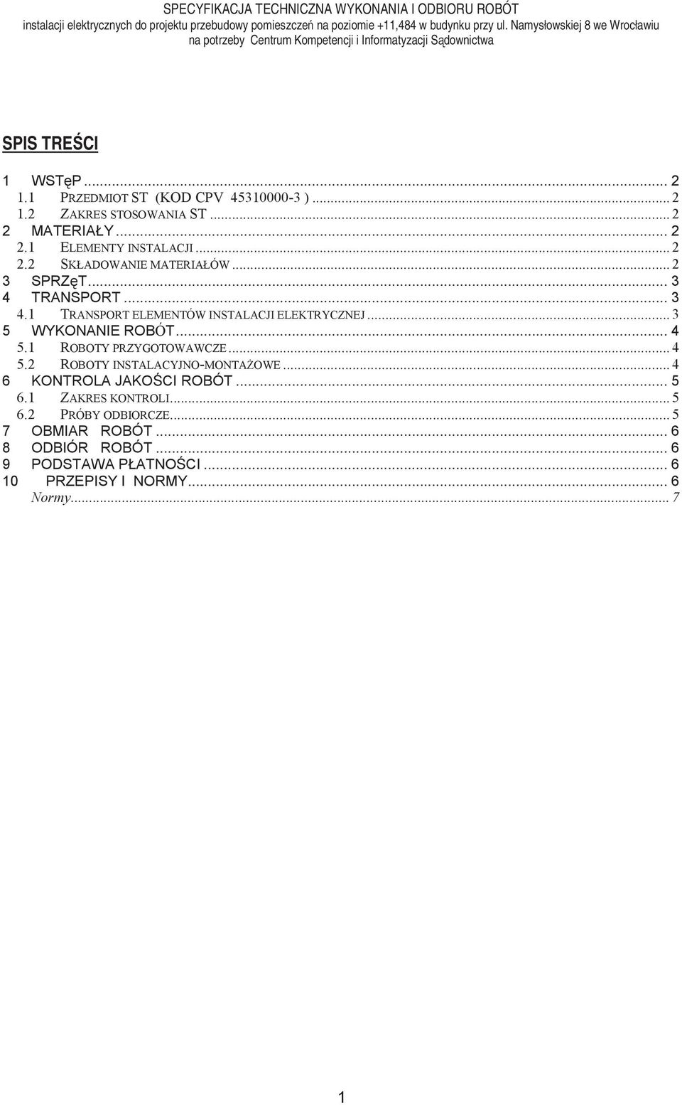 .. 3 5 WYKONANIE ROBÓT...4 5.1 ROBOTY PRZYGOTOWAWCZE... 4 5.2 ROBOTY INSTALACYJNO-MONTAŻOWE... 4 6 KONTROLA JAKOŚCI ROBÓT...5 6.
