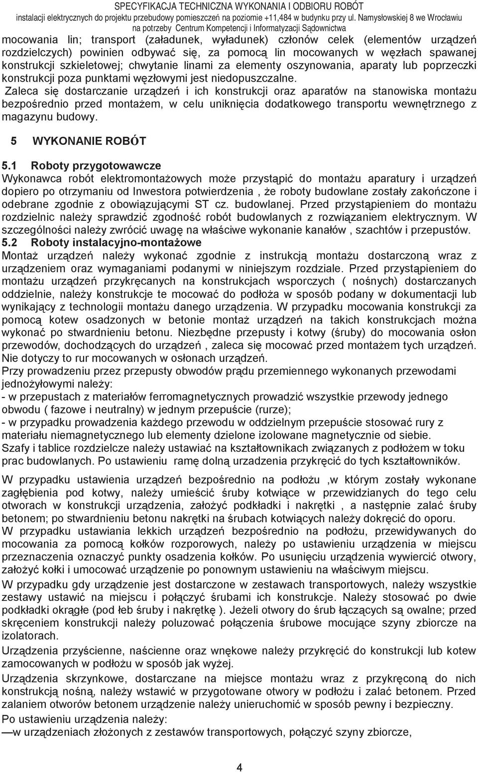 Zaleca się dostarczanie urządzeń i ich konstrukcji oraz aparatów na stanowiska montażu bezpośrednio przed montażem, w celu uniknięcia dodatkowego transportu wewnętrznego z magazynu budowy.