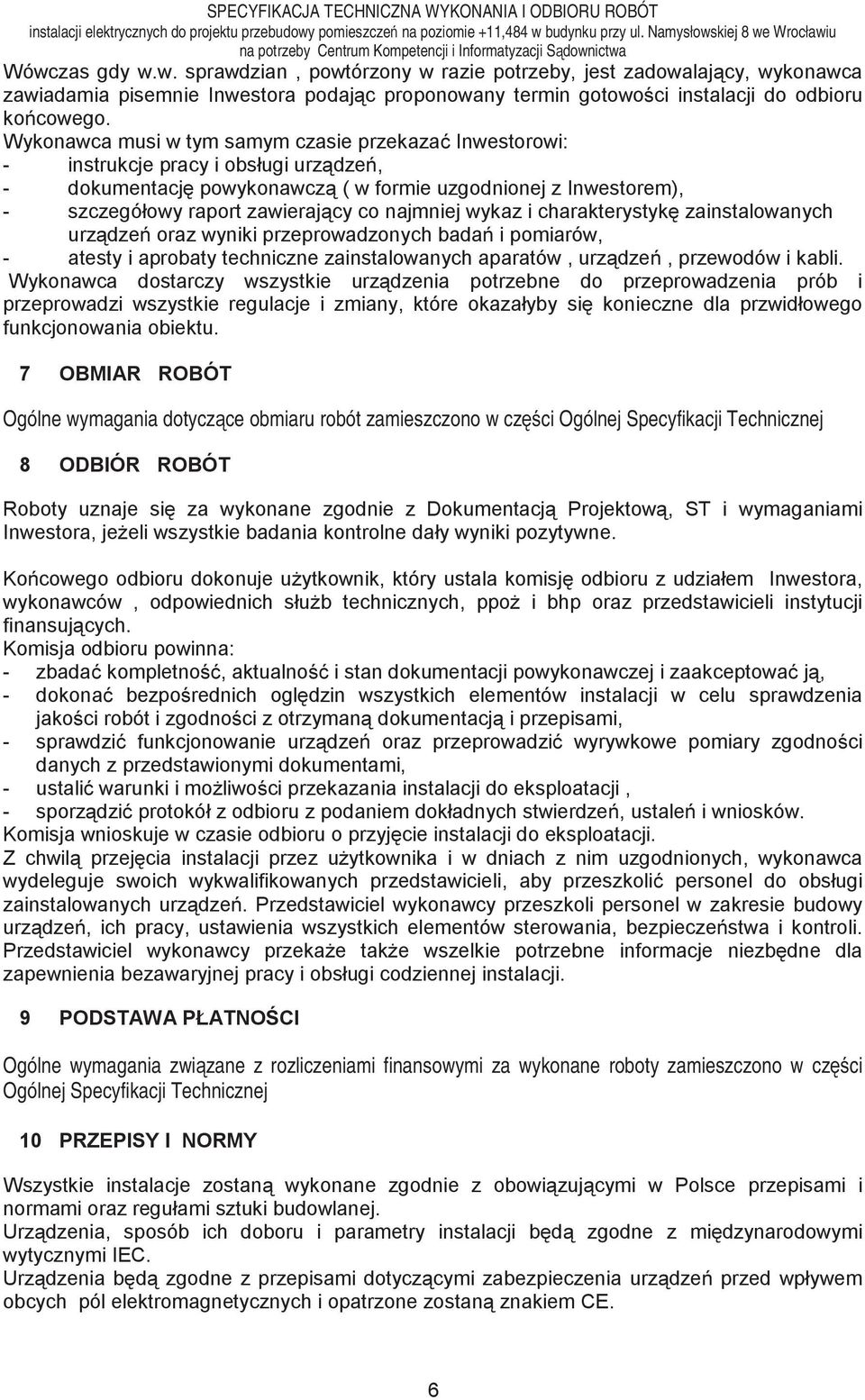 najmniej wykaz i charakterystykę zainstalowanych urządzeń oraz wyniki przeprowadzonych badań i pomiarów, - atesty i aprobaty techniczne zainstalowanych aparatów, urządzeń, przewodów i kabli.