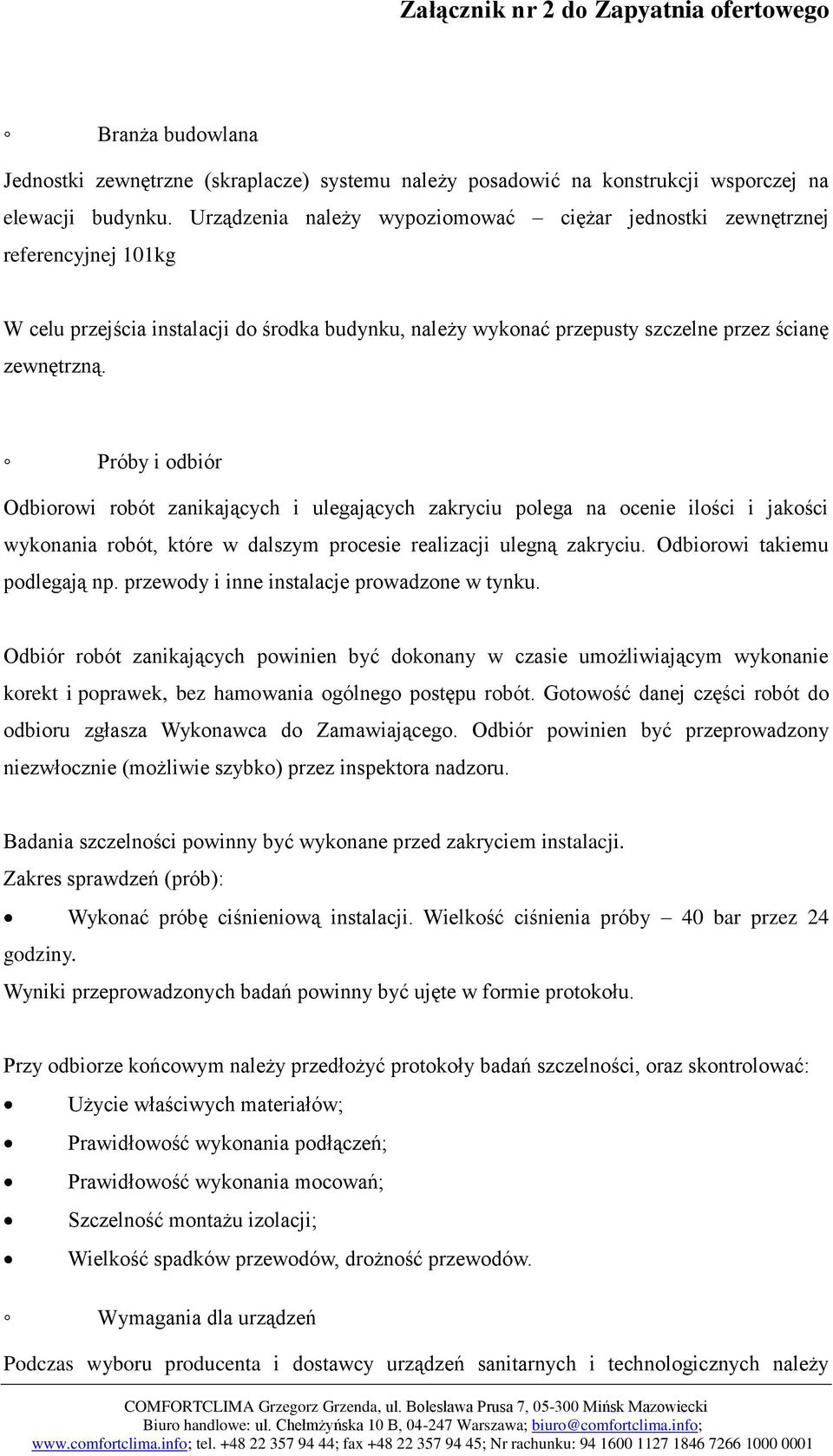 Próby i odbiór Odbiorowi robót zanikających i ulegających zakryciu polega na ocenie ilości i jakości wykonania robót, które w dalszym procesie realizacji ulegną zakryciu.