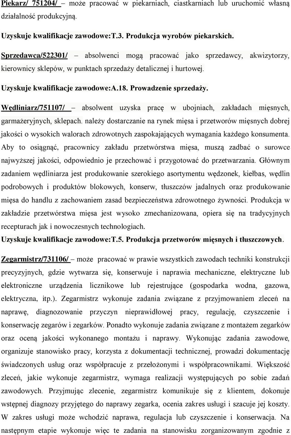 Wędliniarz/751107/ absolwent uzyska pracę w ubojniach, zakładach mięsnych, garmażeryjnych, sklepach.