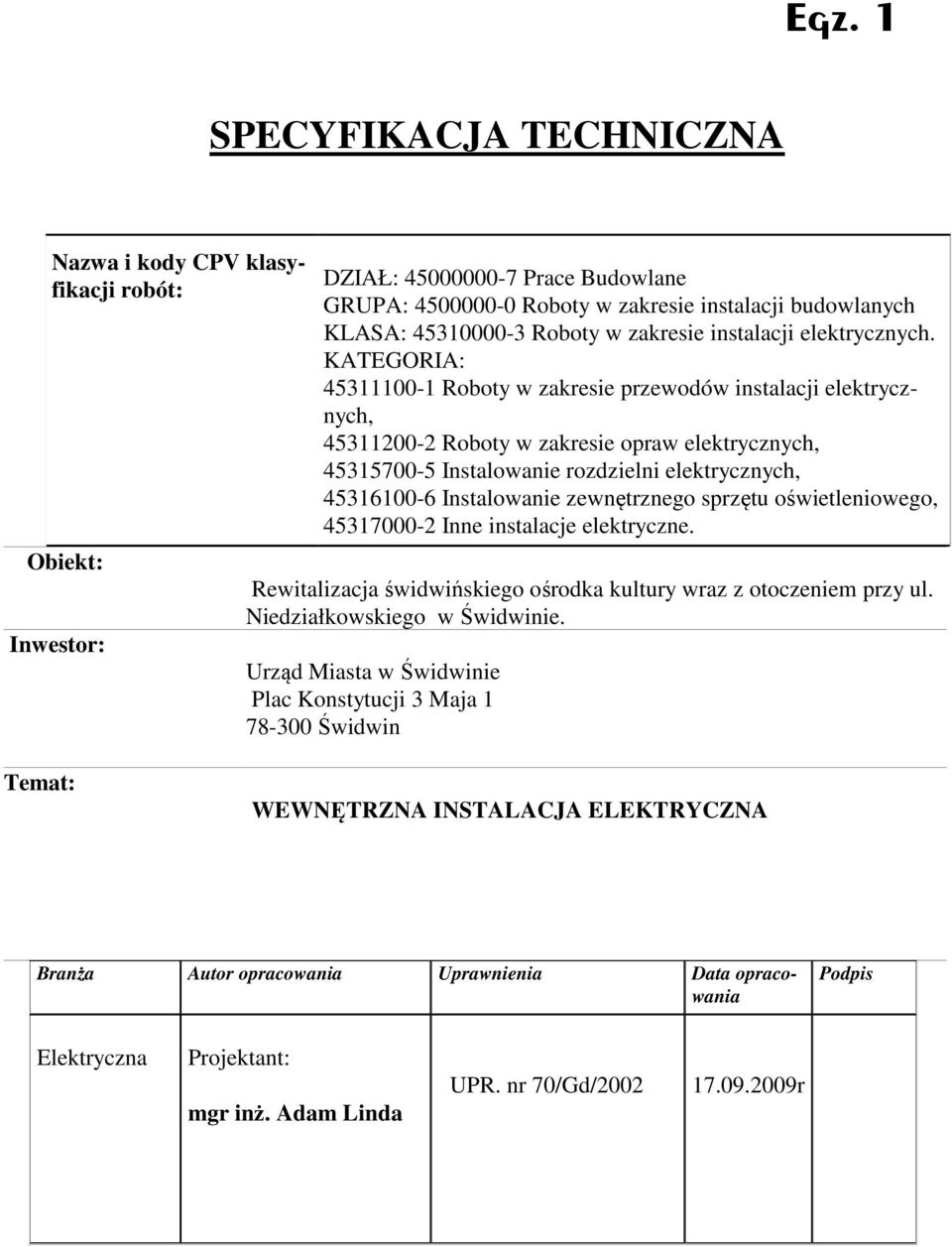 KATEGORIA: 45311100-1 Roboty w zakresie przewodów instalacji elektrycznych, 45311200-2 Roboty w zakresie opraw elektrycznych, 45315700-5 Instalowanie rozdzielni elektrycznych, 45316100-6 Instalowanie