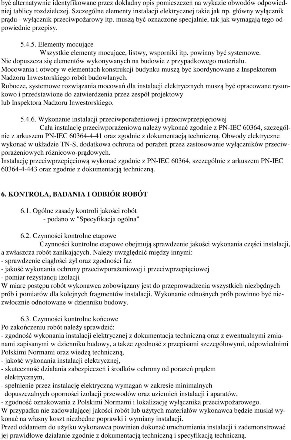 4.5. Elementy mocujące Wszystkie elementy mocujące, listwy, wsporniki itp. powinny być systemowe. Nie dopuszcza się elementów wykonywanych na budowie z przypadkowego materiału.