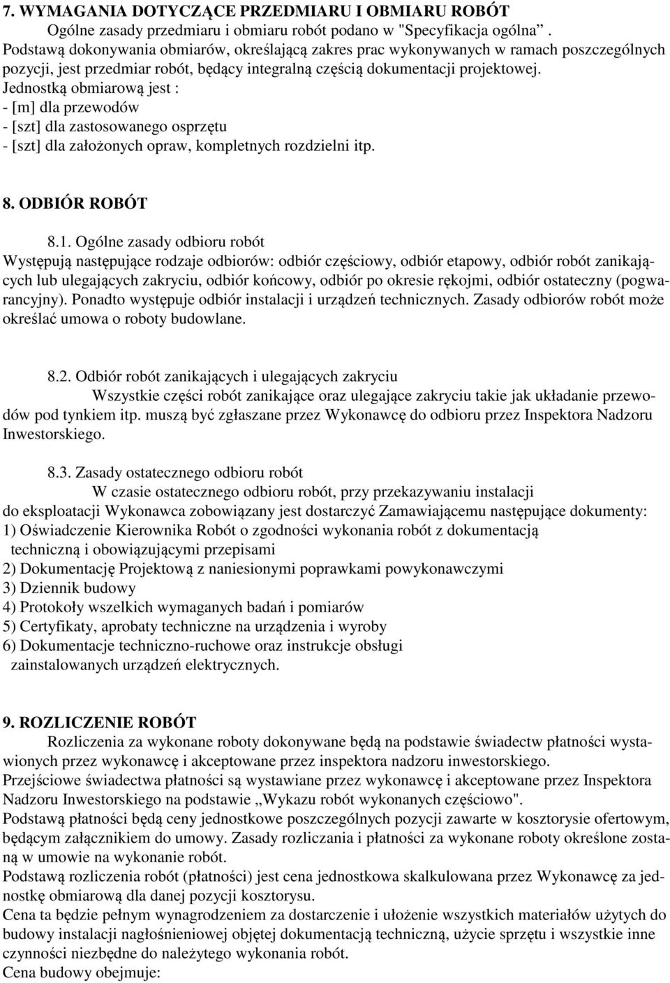 Jednostką obmiarową jest : - [m] dla przewodów - [szt] dla zastosowanego osprzętu - [szt] dla założonych opraw, kompletnych rozdzielni itp. 8. ODBIÓR ROBÓT 8.1.