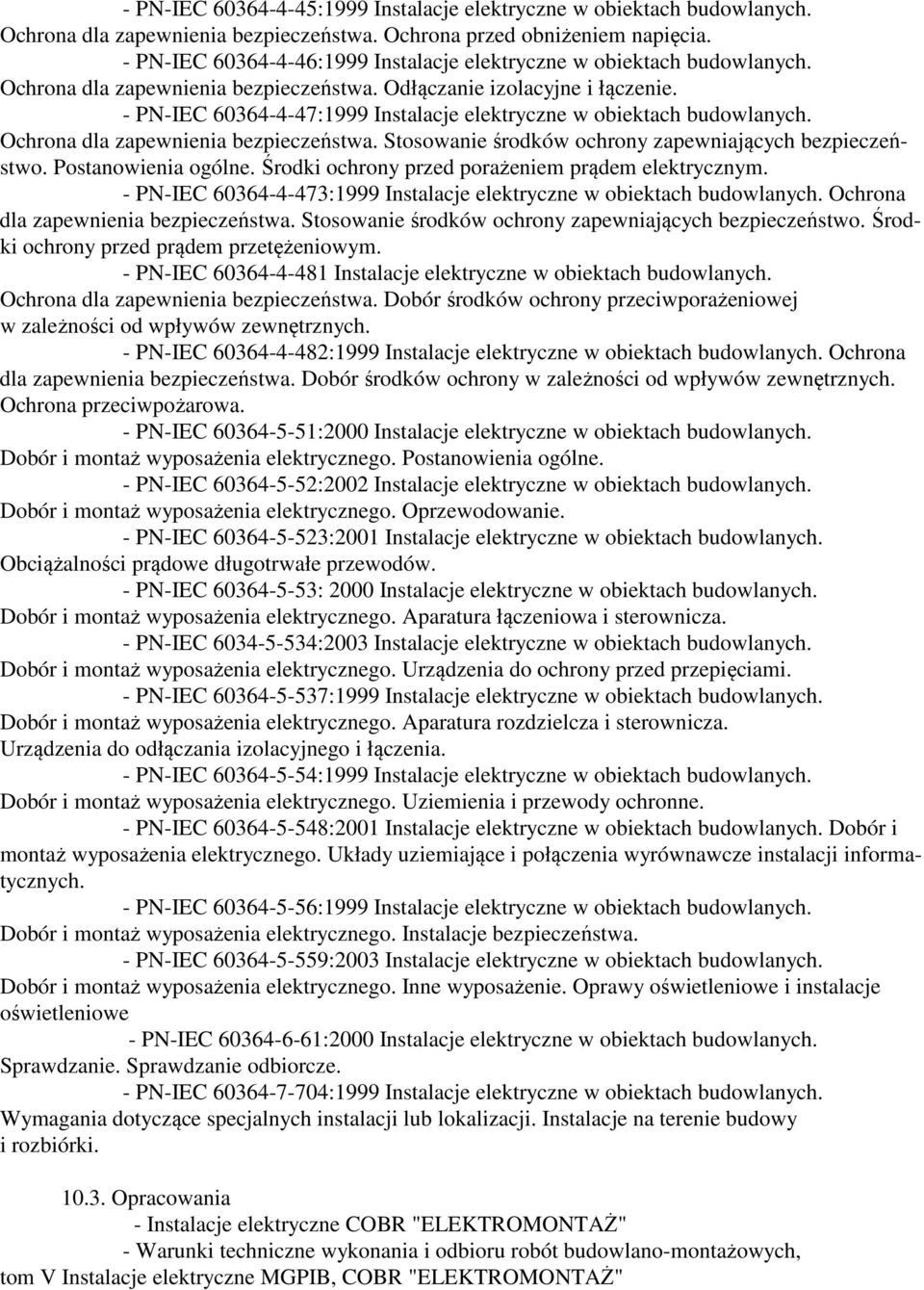 - PN-IEC 60364-4-47:1999 Instalacje elektryczne w obiektach budowlanych. Ochrona dla zapewnienia bezpieczeństwa. Stosowanie środków ochrony zapewniających bezpieczeństwo. Postanowienia ogólne.