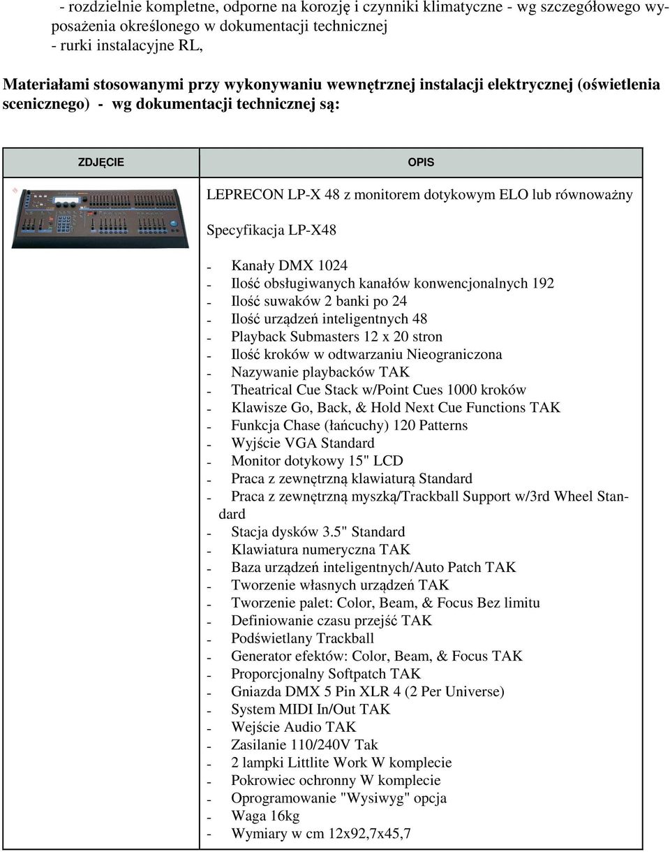 Kanały DMX 1024 - Ilość obsługiwanych kanałów konwencjonalnych 192 - Ilość suwaków 2 banki po 24 - Ilość urządzeń inteligentnych 48 - Playback Submasters 12 x 20 stron - Ilość kroków w odtwarzaniu